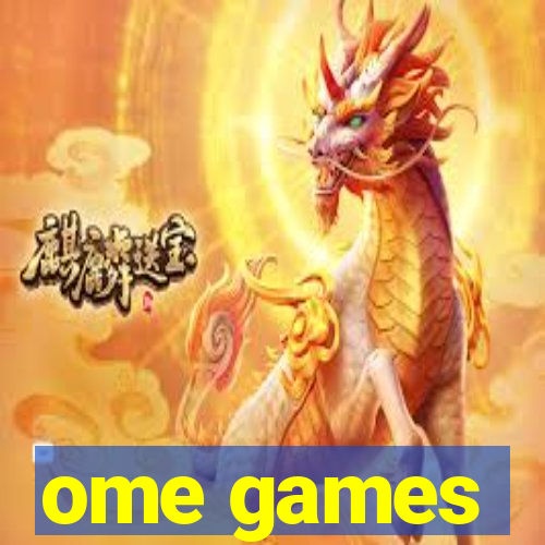 ome games